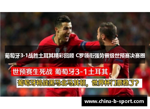葡萄牙3-1战胜土耳其精彩回顾 C罗领衔强势晋级世预赛决赛圈 葡萄牙3-1战胜土耳其精彩回顾 C罗领衔强势晋级世预赛决赛圈