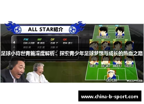足球小将世青篇深度解析:探索青少年足球梦想与成长的热血之路 足球小将世青篇深度解析:探索青少年足球梦想与成长的热血之路