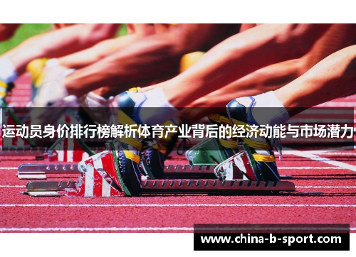 运动员身价排行榜解析体育产业背后的经济动能与市场潜力 运动员身价排行榜解析体育产业背后的经济动能与市场潜力